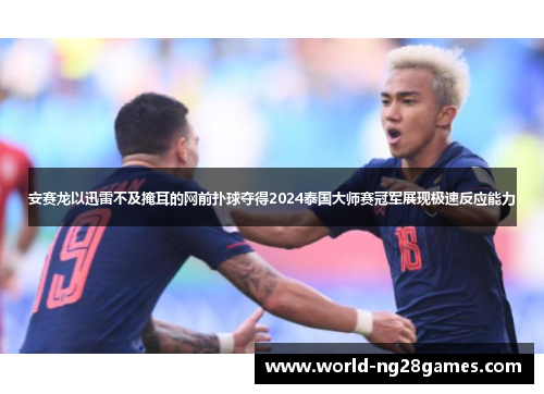 安赛龙以迅雷不及掩耳的网前扑球夺得2024泰国大师赛冠军展现极速反应能力