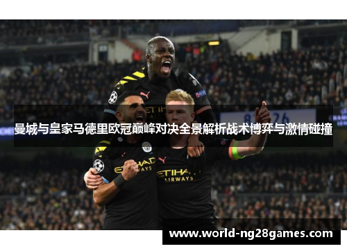 曼城与皇家马德里欧冠巅峰对决全景解析战术博弈与激情碰撞