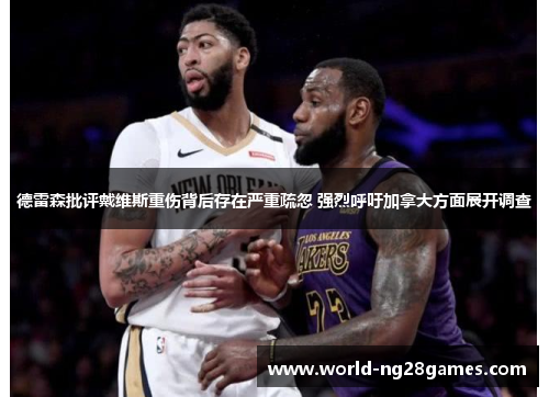 德雷森批评戴维斯重伤背后存在严重疏忽 强烈呼吁加拿大方面展开调查