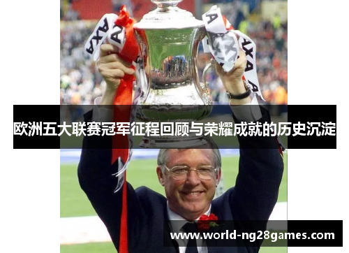 欧洲五大联赛冠军征程回顾与荣耀成就的历史沉淀