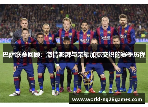 巴萨联赛回顾：激情澎湃与荣耀加冕交织的赛季历程