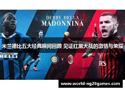 米兰德比五大经典瞬间回顾 见证红黑大战的激情与荣耀
