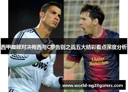 西甲巅峰对决梅西与C罗告别之战五大精彩看点深度分析