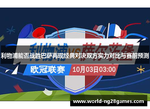 利物浦能否战胜巴萨再现经典对决双方实力对比与赛前预测