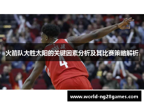 火箭队大胜太阳的关键因素分析及其比赛策略解析