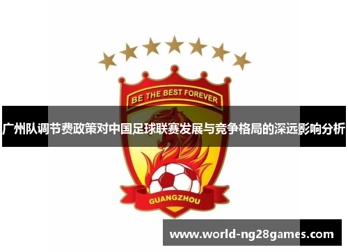 广州队调节费政策对中国足球联赛发展与竞争格局的深远影响分析