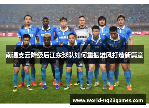 南通支云降级后江东球队如何重振雄风打造新篇章