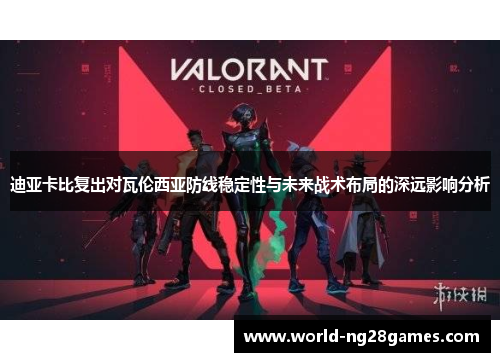 迪亚卡比复出对瓦伦西亚防线稳定性与未来战术布局的深远影响分析