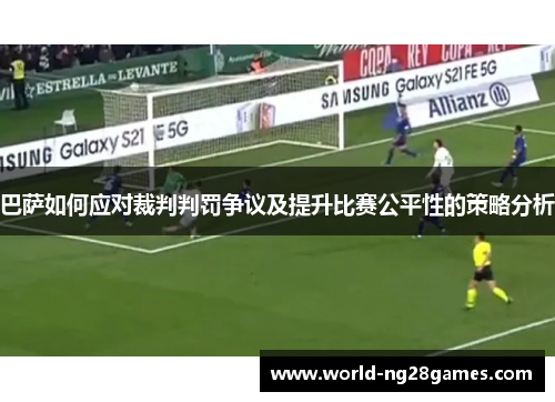 巴萨如何应对裁判判罚争议及提升比赛公平性的策略分析