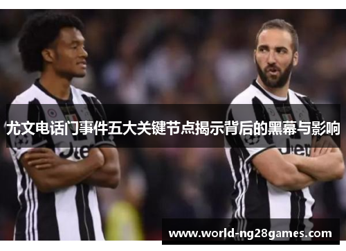 尤文电话门事件五大关键节点揭示背后的黑幕与影响