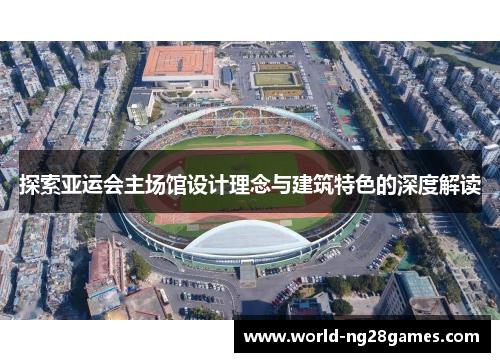 探索亚运会主场馆设计理念与建筑特色的深度解读