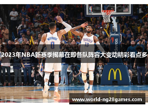 2023年NBA新赛季揭幕在即各队阵容大变动精彩看点多