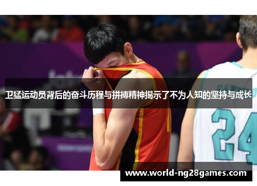 卫猛运动员背后的奋斗历程与拼搏精神揭示了不为人知的坚持与成长