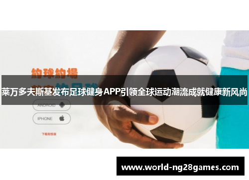莱万多夫斯基发布足球健身APP引领全球运动潮流成就健康新风尚