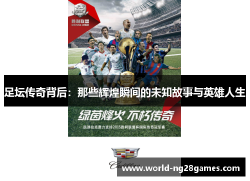 足坛传奇背后：那些辉煌瞬间的未知故事与英雄人生
