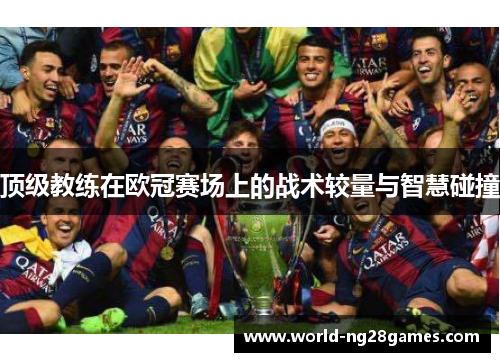 顶级教练在欧冠赛场上的战术较量与智慧碰撞
